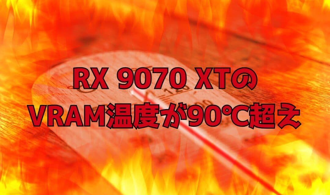 【爆熱?】RX 9070 XTのVRAM温度が90℃超えで発熱問題浮上 – GPUコアは冷却良好も、メモリの熱設計に懸念【2025年3月最新情報】
