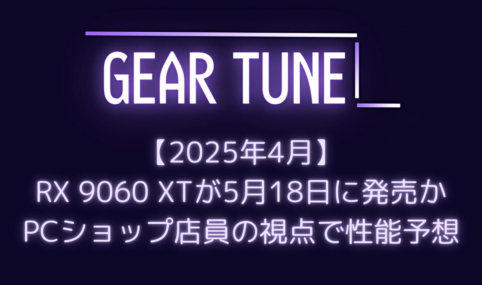 AMD Radeon RX 9060 XTが5月18日に発売か – PCショップ店員の視点で性能予想